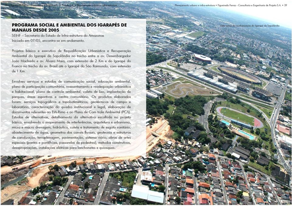 39 PROGRAMA SOCIAL E AMBIENTAL DOS IGARAPÉS DE MANAUS DESDE 2005 SEINF Secretaria do Estado de Infra-estrutura do Amazonas Iniciado em 07/05, encontra-se em andamento.