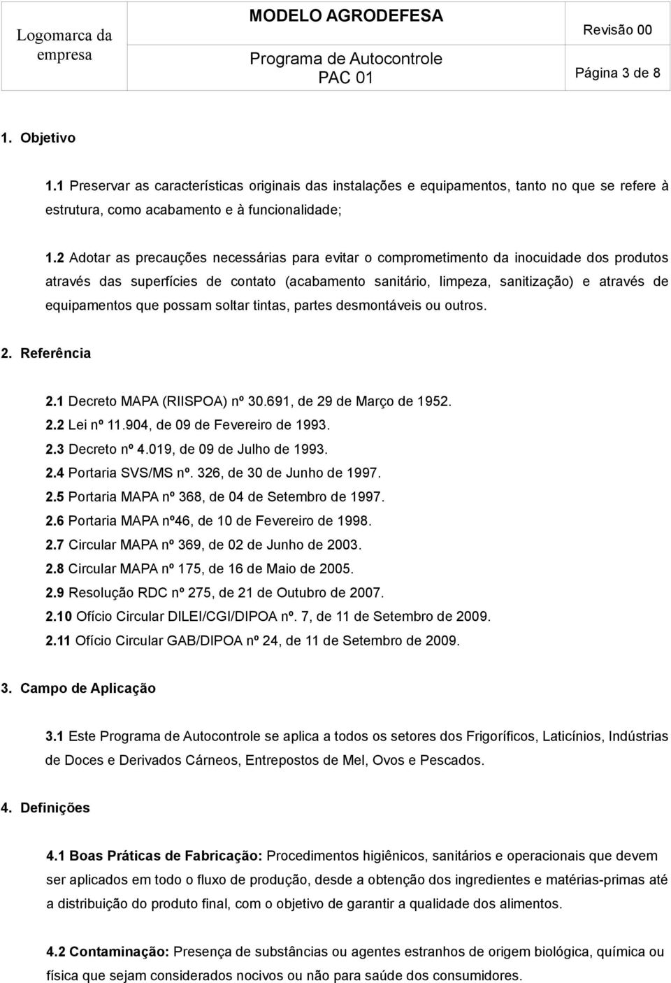 que possam soltar tintas, partes desmontáveis ou outros. 2. Referência 2.1 Decreto MAPA (RIISPOA) nº 30.691, de 29 de Março de 1952. 2.2 Lei nº 11.904, de 09 de Fevereiro de 1993. 2.3 Decreto nº 4.