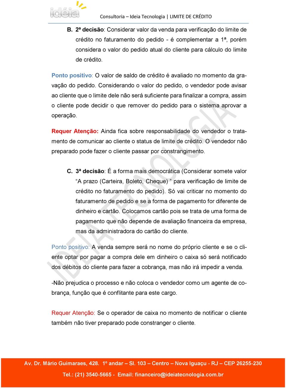 Considerando o valor do pedido, o vendedor pode avisar ao cliente que o limite dele não será suficiente para finalizar a compra, assim o cliente pode decidir o que remover do pedido para o sistema