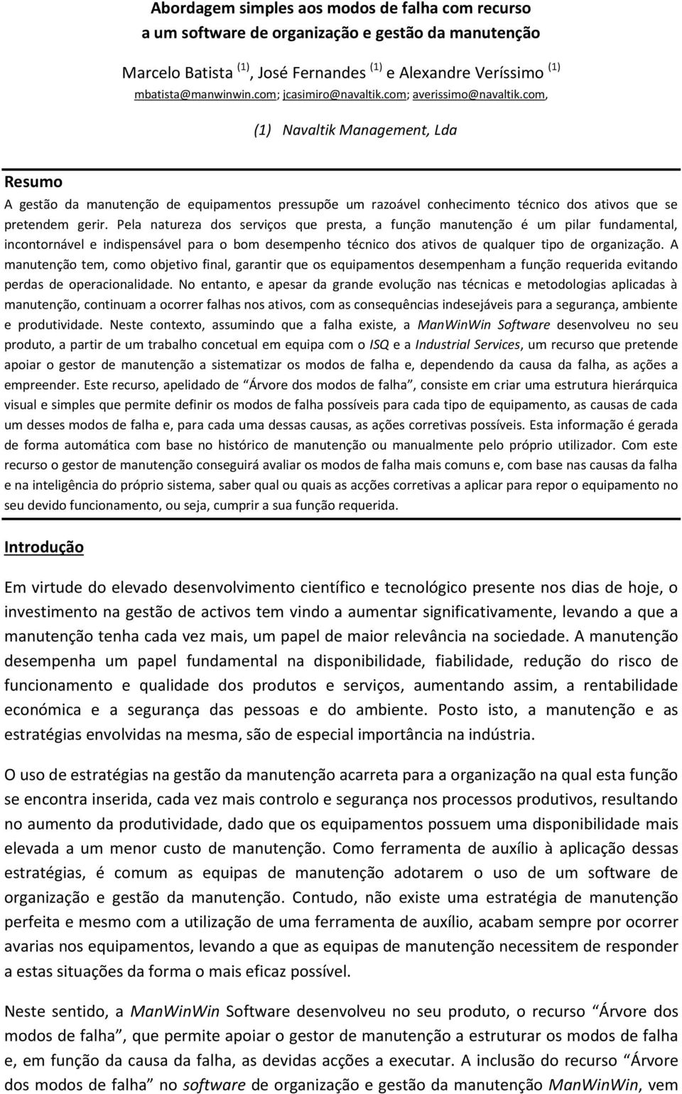 com, (1) Navaltik Management, Lda Resumo A gestão da manutenção de equipamentos pressupõe um razoável conhecimento técnico dos ativos que se pretendem gerir.