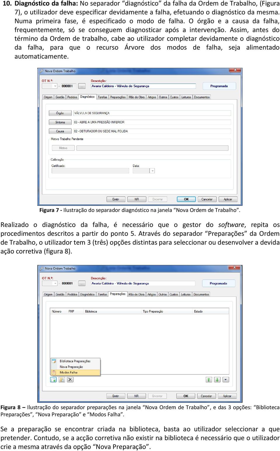 Assim, antes do término da Ordem de trabalho, cabe ao utilizador completar devidamente o diagnóstico da falha, para que o recurso Árvore dos modos de falha, seja alimentado automaticamente.