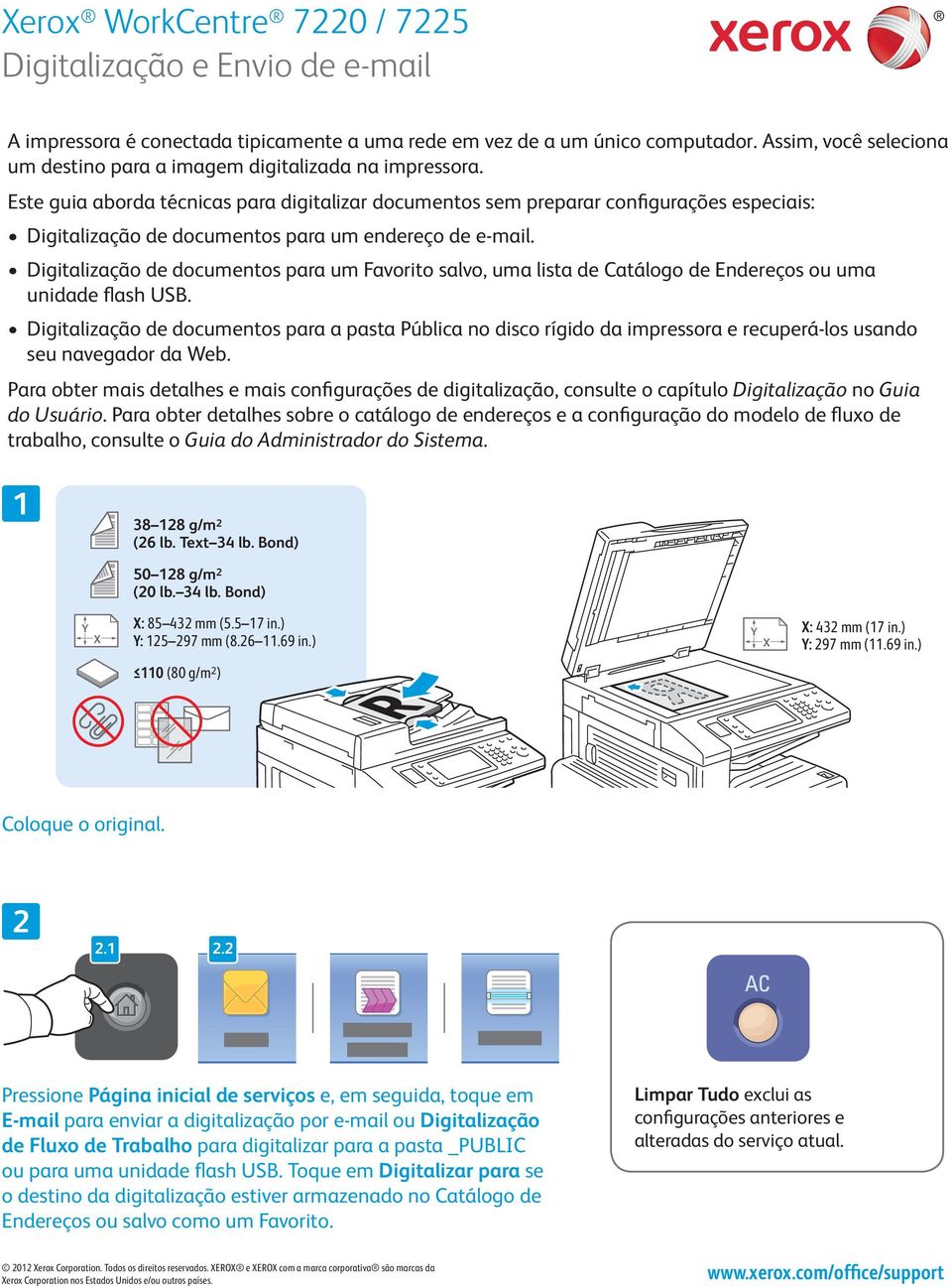 Este guia aborda técnicas para digitalizar documentos sem preparar configurações especiais: Digitalização de documentos para um endereço de e-mail.