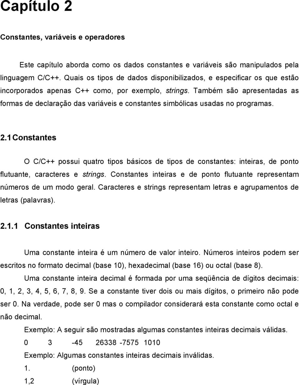 Também são apresentadas as formas de declaração das variáveis e constantes simbólicas usadas no programas. 2.