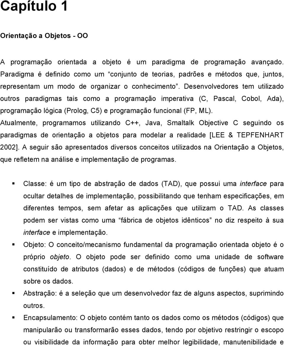 Desenvolvedores tem utilizado outros paradigmas tais como a programação imperativa (C, Pascal, Cobol, Ada), programação lógica (Prolog, C5) e programação funcional (FP, ML).