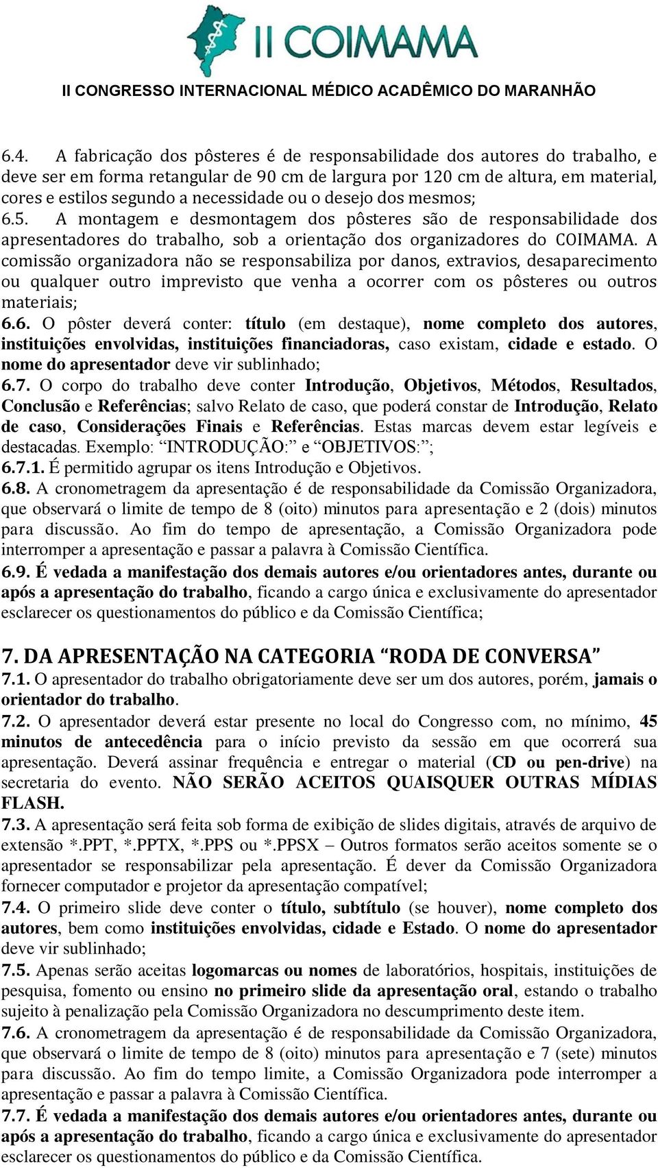 A comissão organizadora não se responsabiliza por danos, extravios, desaparecimento ou qualquer outro imprevisto que venha a ocorrer com os pôsteres ou outros materiais; 6.