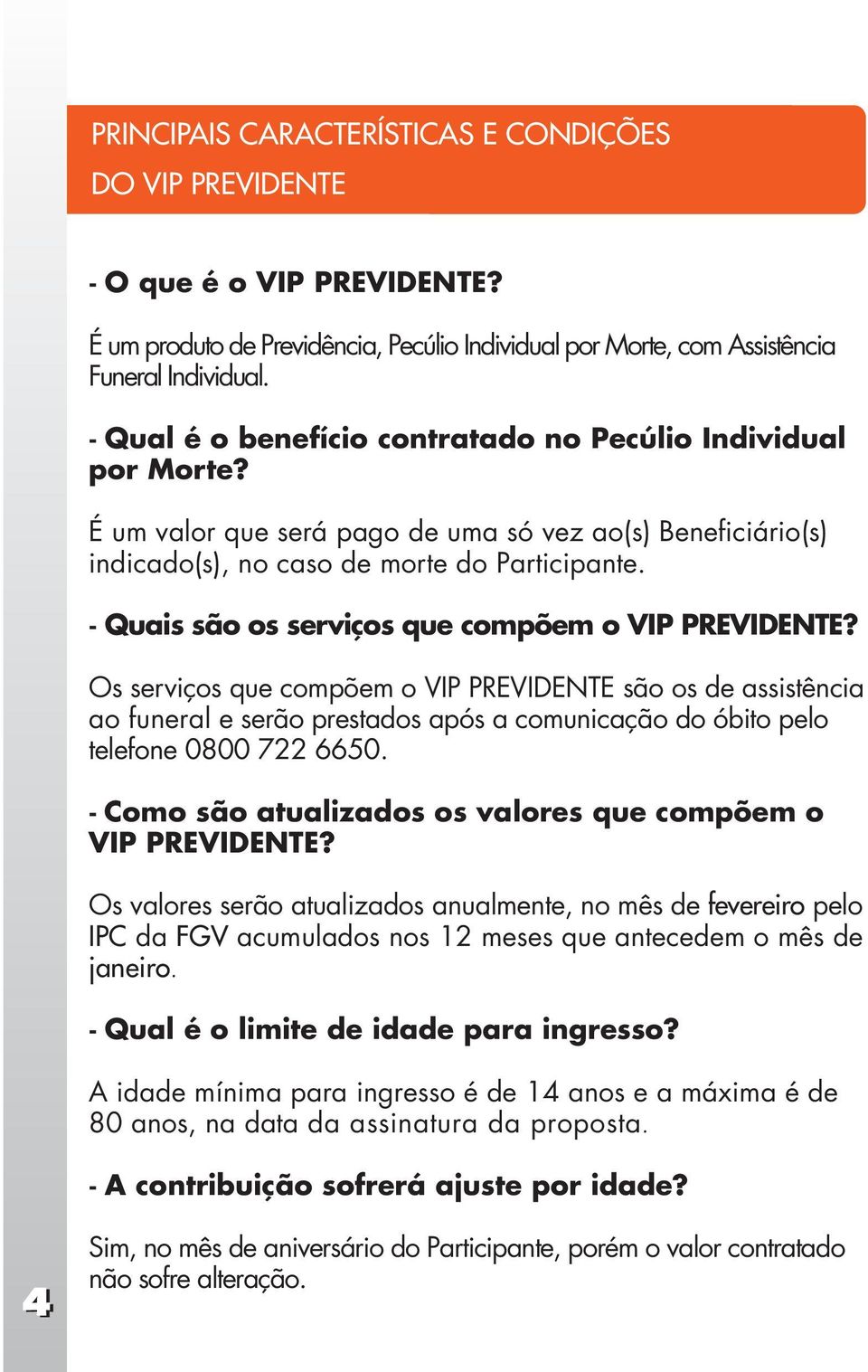 - Quais são os serviços que compõem o VIP PREVIDENTE?