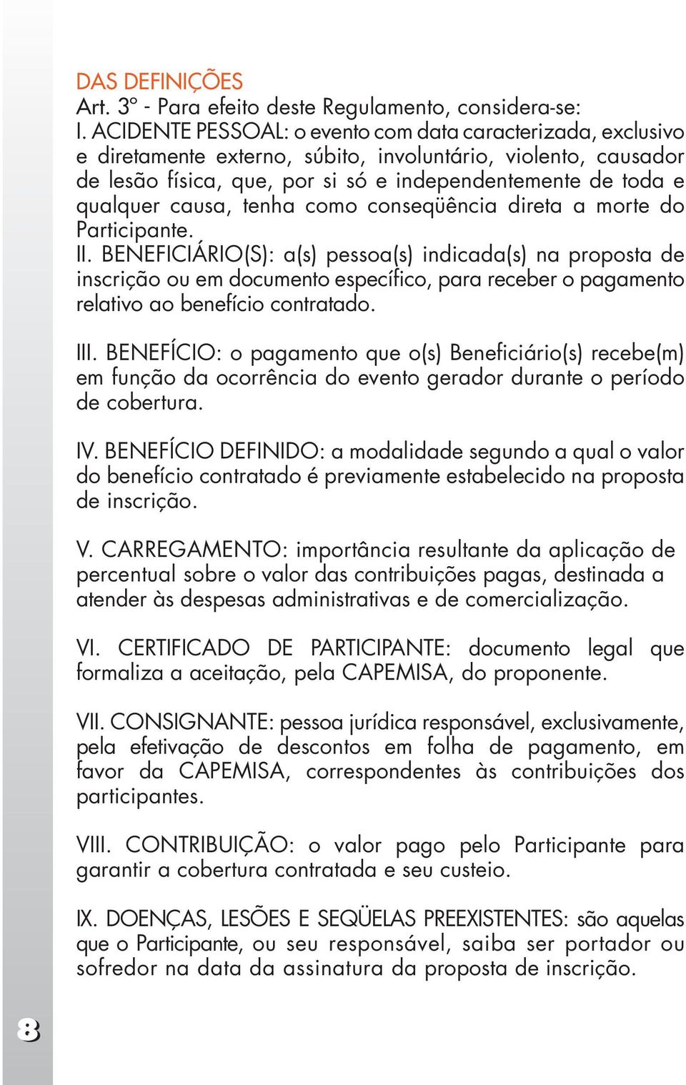 causa, tenha como conseqüência direta a morte do Participante. II.