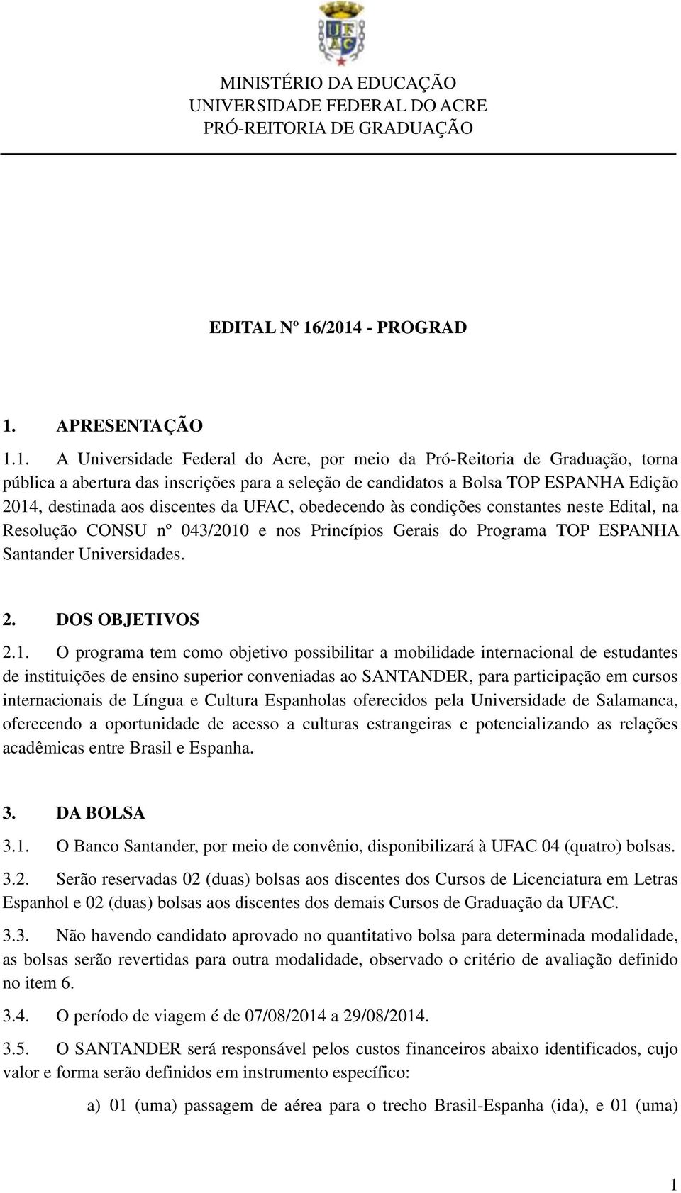 Edição 2014, destinada aos discentes da UFAC, obedecendo às condições constantes neste Edital, na Resolução CONSU nº 043/2010 e nos Princípios Gerais do Programa TOP ESPANHA Santander Universidades.