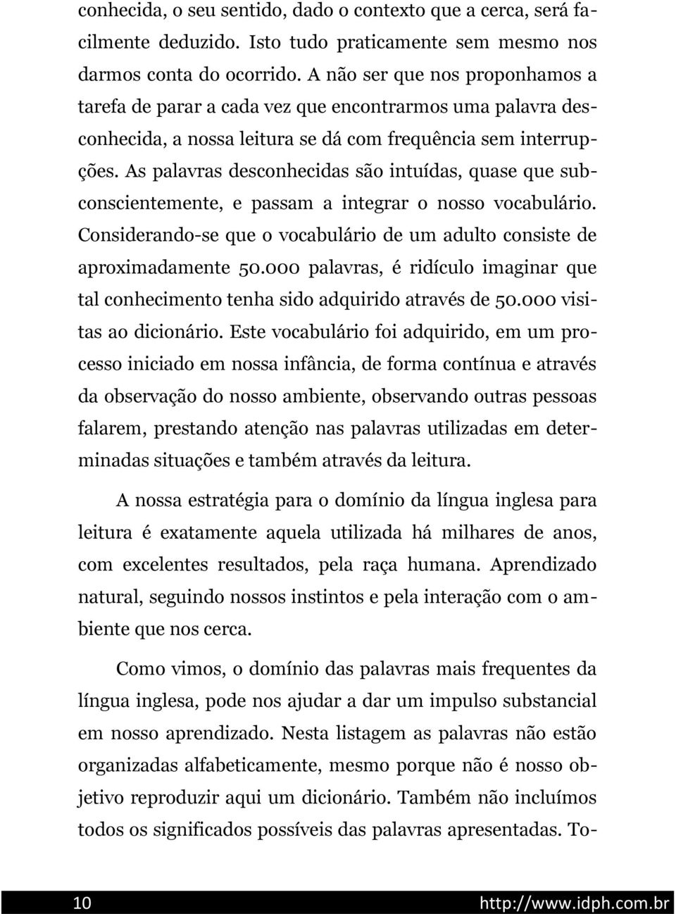 As palavras desconhecidas são intuídas, quase que subconscientemente, e passam a integrar o nosso vocabulário. Considerando-se que o vocabulário de um adulto consiste de aproximadamente 50.