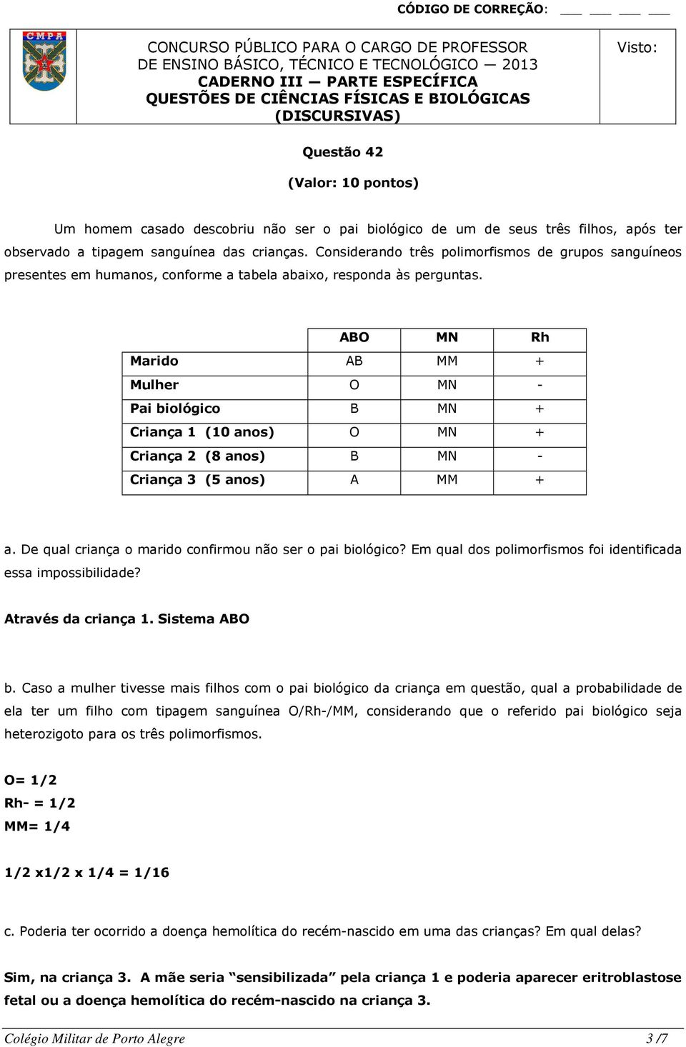 ABO MN Rh Marido AB MM + Mulher O MN - Pai biológico B MN + Criança 1 (10 anos) O MN + Criança 2 (8 anos) B MN - Criança 3 (5 anos) A MM + a.