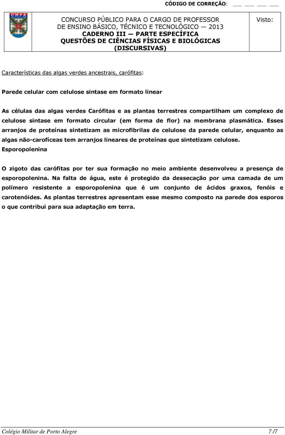 Esses arranjos de proteínas sintetizam as microfibrilas de celulose da parede celular, enquanto as algas não-carofíceas tem arranjos lineares de proteínas que sintetizam celulose.