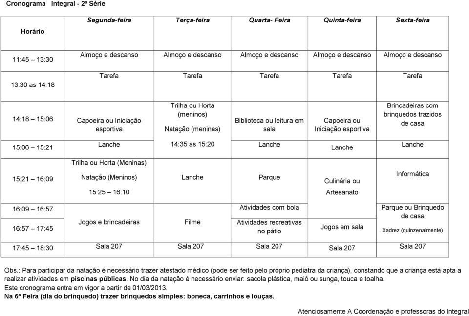 (Meninos) Parque Culinária ou 15:25 16:10 Artesanato 16:09 16:57 16:57 17:45 Jogos e brincadeiras Filme Atividades com bola Atividades recreativas no pátio Jogos em sala Parque ou Brinquedo de casa