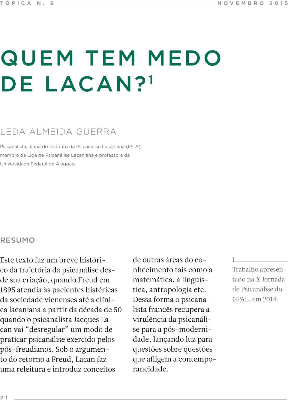 RESUMO Este texto faz um breve histórico da trajetória da psicanálise desde sua criação, quando Freud em 1895 atendia às pacientes histéricas da sociedade vienenses até a clínica lacaniana a partir