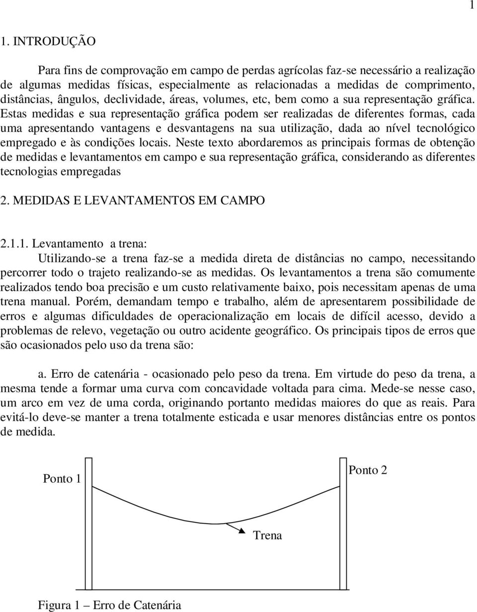 Estas medidas e sua representação gráfica podem ser realizadas de diferentes formas, cada uma apresentando vantagens e desvantagens na sua utilização, dada ao nível tecnológico empregado e às