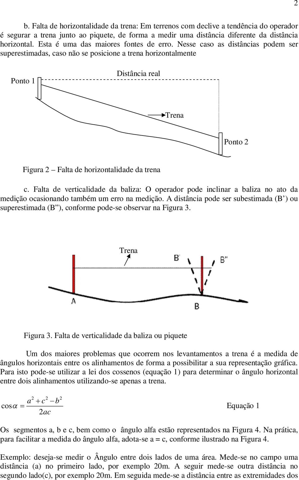 Nesse caso as distâncias podem ser superestimadas, caso não se posicione a trena horizontalmente Ponto 1 Distância real Trena Ponto 2 Figura 2 Falta de horizontalidade da trena c.