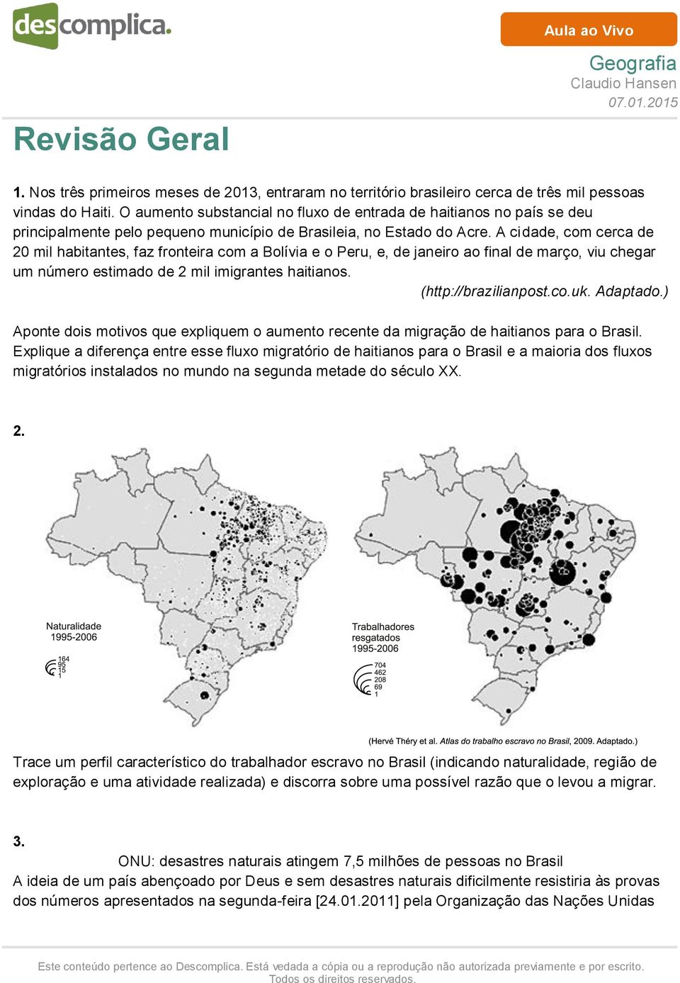 A cidade, com cerca de 20 mil habitantes, faz fronteira com a Bolívia e o Peru, e, de janeiro ao final de março, viu chegar um número estimado de 2 mil imigrantes haitianos. (http://brazilianpost.co.uk.