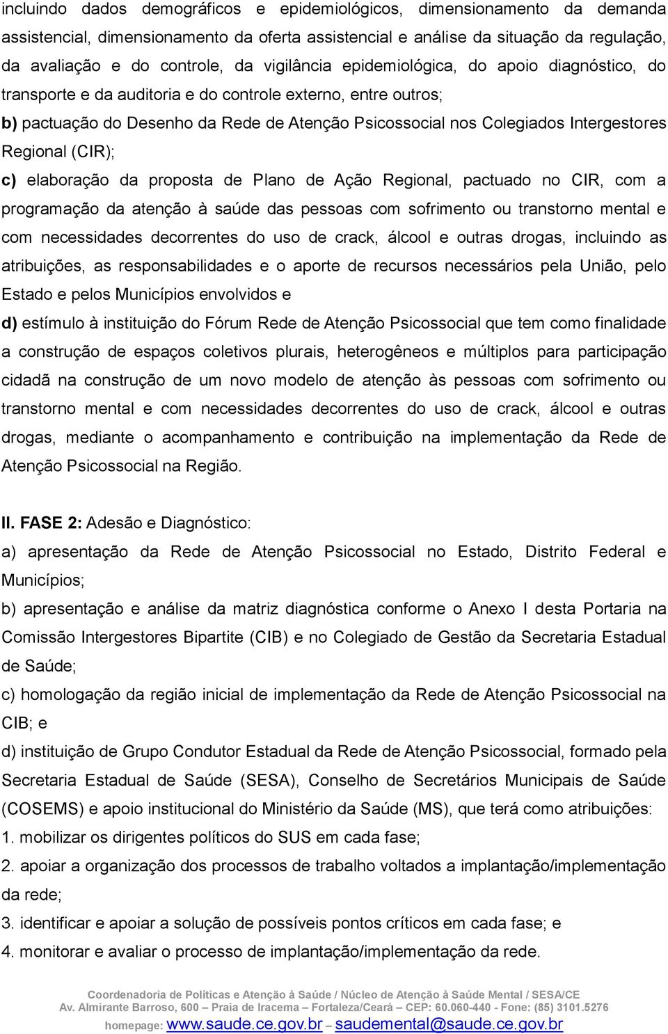 Regional (CIR); c) elaboração da proposta de Plano de Ação Regional, pactuado no CIR, com a programação da atenção à saúde das pessoas com sofrimento ou transtorno mental e com necessidades