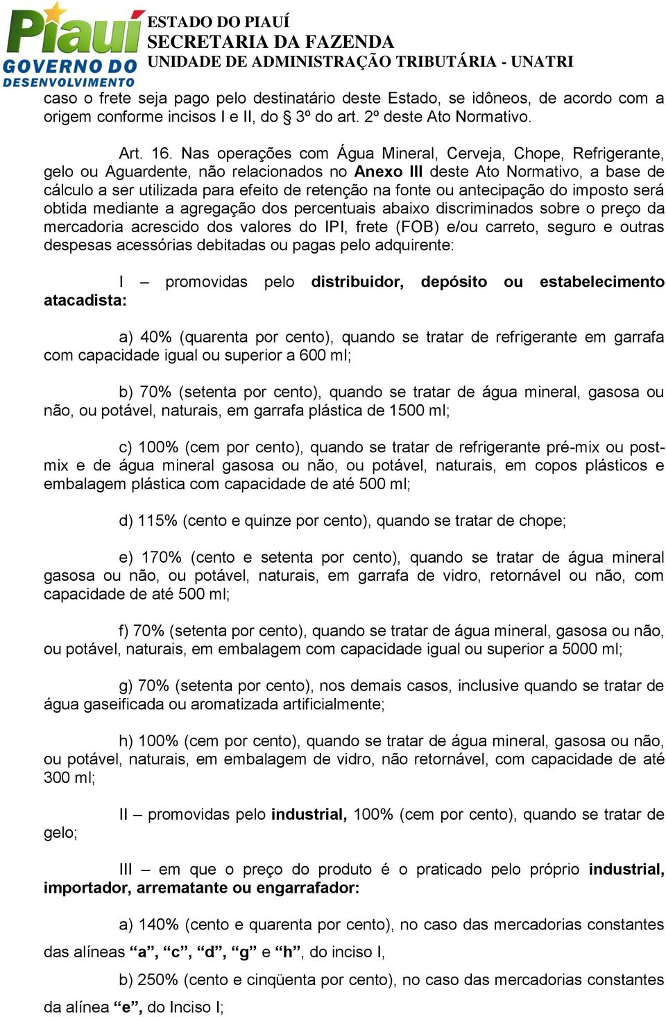 ou antecipação do imposto será obtida mediante a agregação dos percentuais abaixo discriminados sobre o preço da mercadoria acrescido dos valores do IPI, frete (FOB) e/ou carreto, seguro e outras