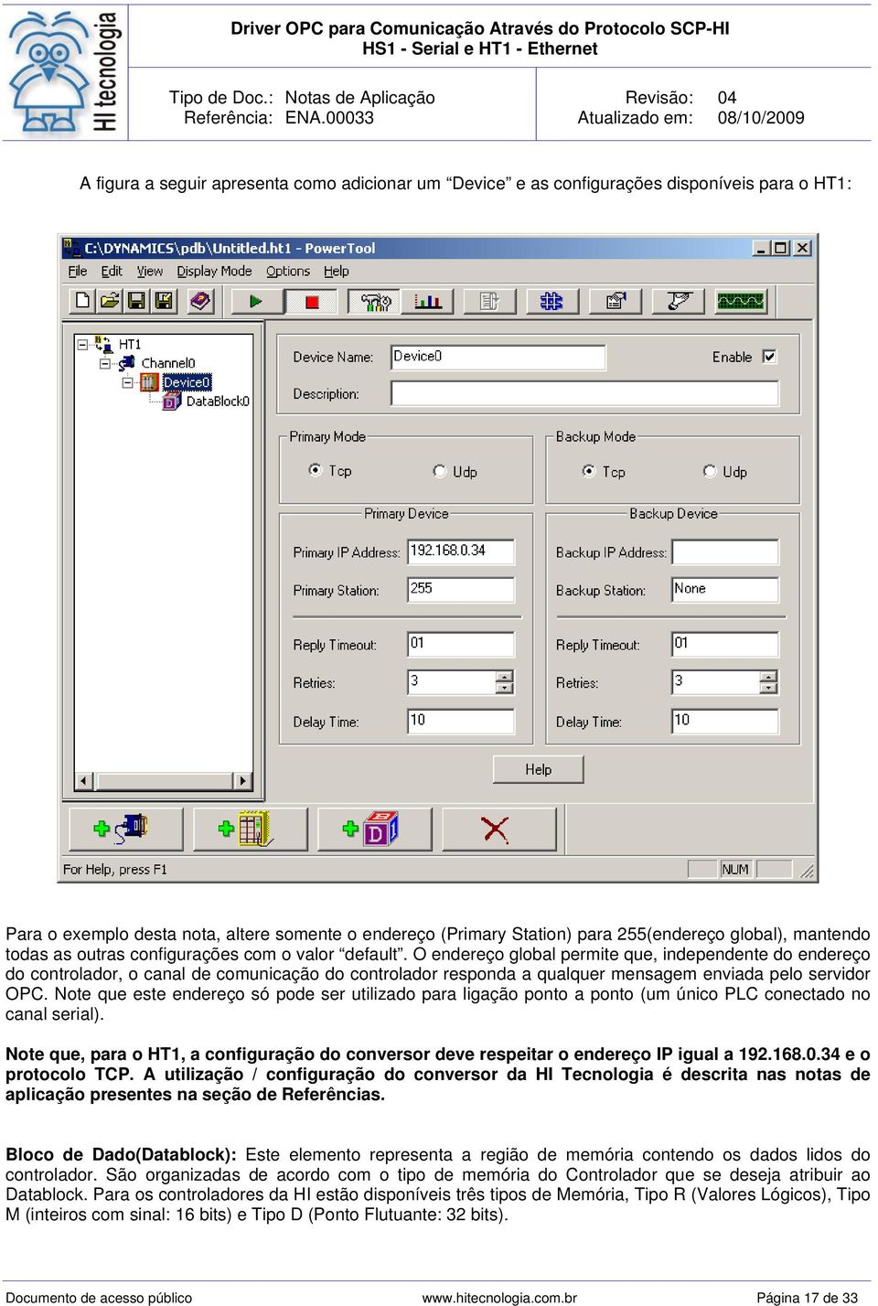 O endereço global permite que, independente do endereço do controlador, o canal de comunicação do controlador responda a qualquer mensagem enviada pelo servidor OPC.