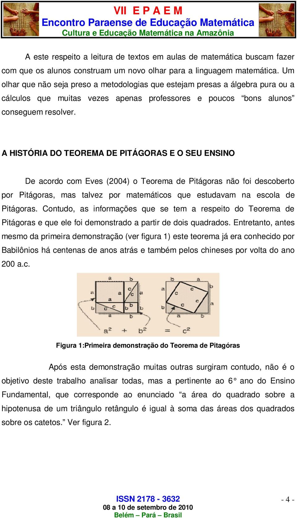 A HISTÓRIA DO TEOREMA DE PITÁGORAS E O SEU ENSINO De acordo com Eves (2004) o Teorema de Pitágoras não foi descoberto por Pitágoras, mas talvez por matemáticos que estudavam na escola de Pitágoras.
