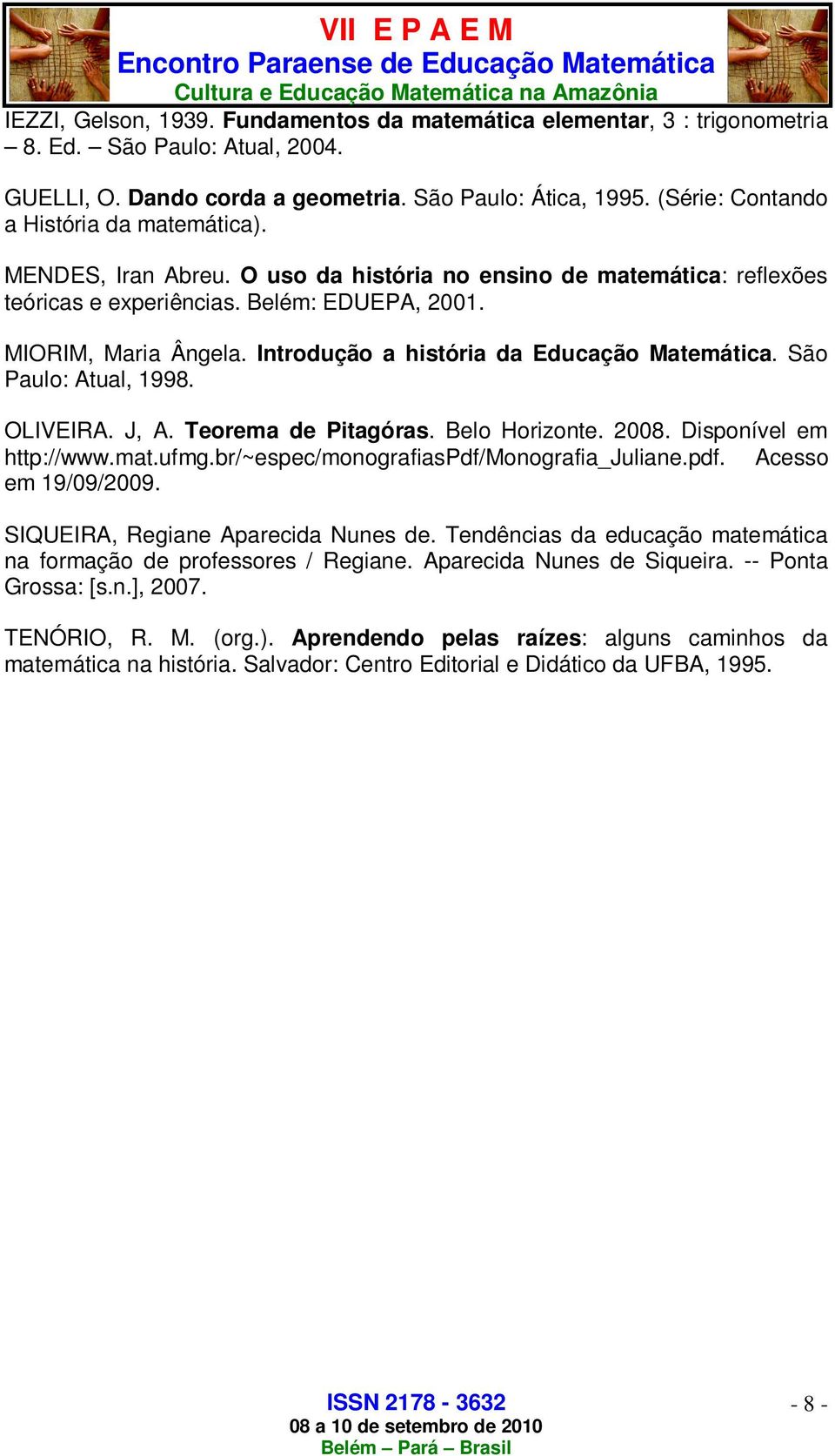 Introdução a história da Educação Matemática. São Paulo: Atual, 1998. OLIVEIRA. J, A. Teorema de Pitagóras. Belo Horizonte. 2008. Disponível em http://www.mat.ufmg.
