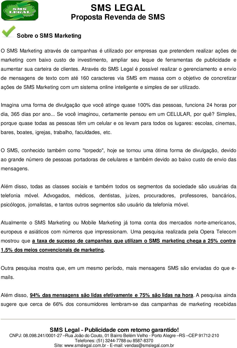 Através do SMS Legal é possível realizar o gerenciamento e envio de mensagens de texto com até 160 caracteres via SMS em massa com o objetivo de concretizar ações de SMS Marketing com um sistema