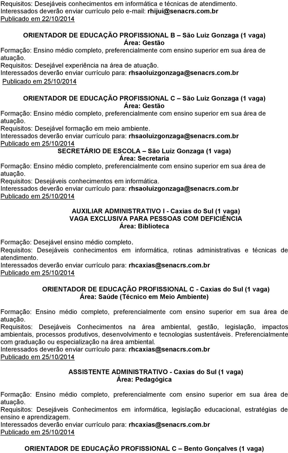 rhsaoluizgonzaga@senacrs.com.br Publicado em 25/10/2014 ORIENTADOR DE EDUCAÇÃO PROFISSIONAL C São Luiz Gonzaga (1 vaga) Requisitos: Desejável formação em meio ambiente.