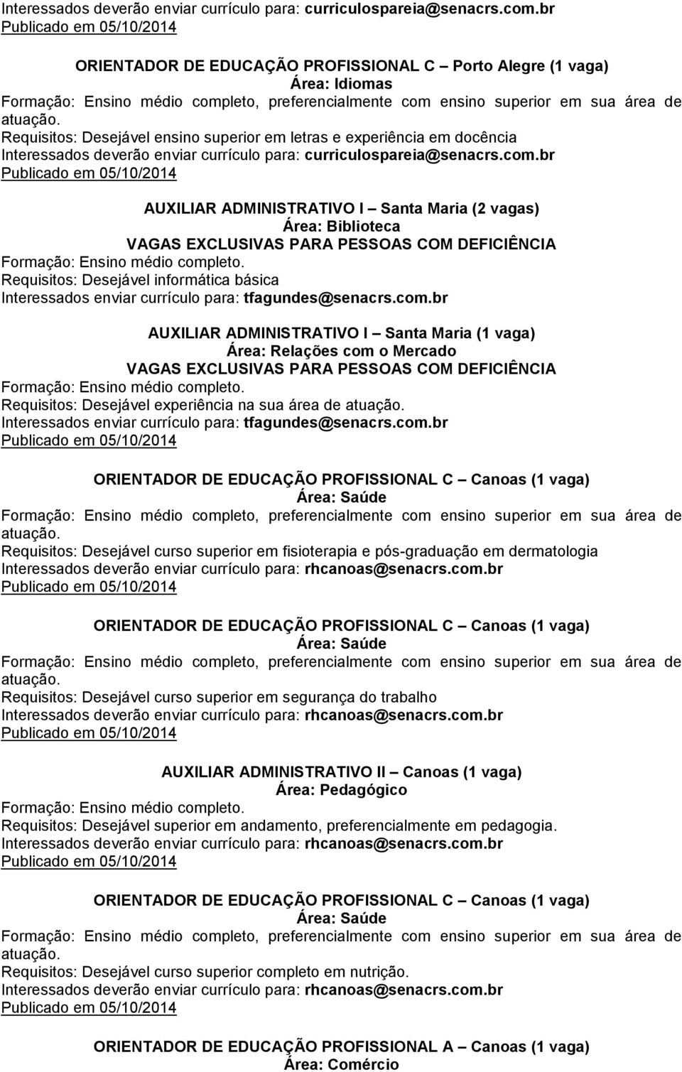 vagas) Área: Biblioteca VAGAS EXCLUSIVAS PARA PESSOAS COM DEFICIÊNCIA Requisitos: Desejável informática básica Interessados enviar currículo para: tfagundes@senacrs.com.