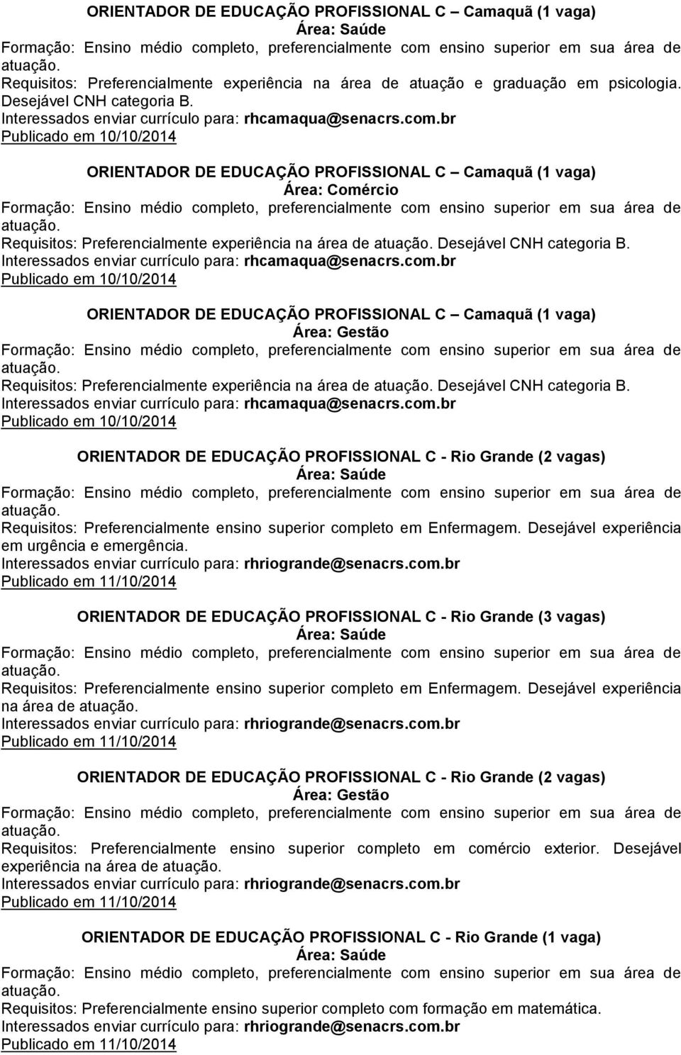 br Publicado em 10/10/2014 ORIENTADOR DE EDUCAÇÃO PROFISSIONAL C Camaquã (1 vaga) Área: Comércio Requisitos: Preferencialmente experiência na área de Desejável CNH categoria B.