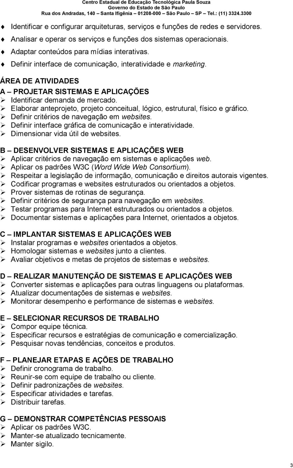 Elaborar anteprojeto, projeto conceitual, lógico, estrutural, físico e gráfico. Definir critérios de navegação em websites. Definir interface gráfica de comunicação e interatividade.