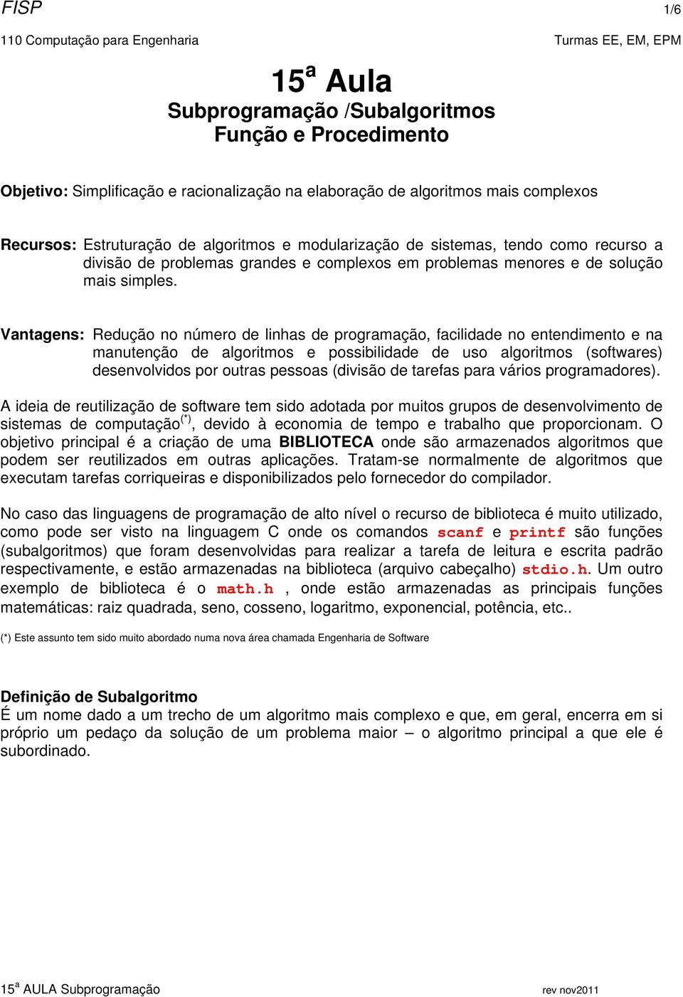 Vantagens: Redução no número de linhas de programação, facilidade no entendimento e na manutenção de algoritmos e possibilidade de uso algoritmos (softwares) desenvolvidos por outras pessoas (divisão