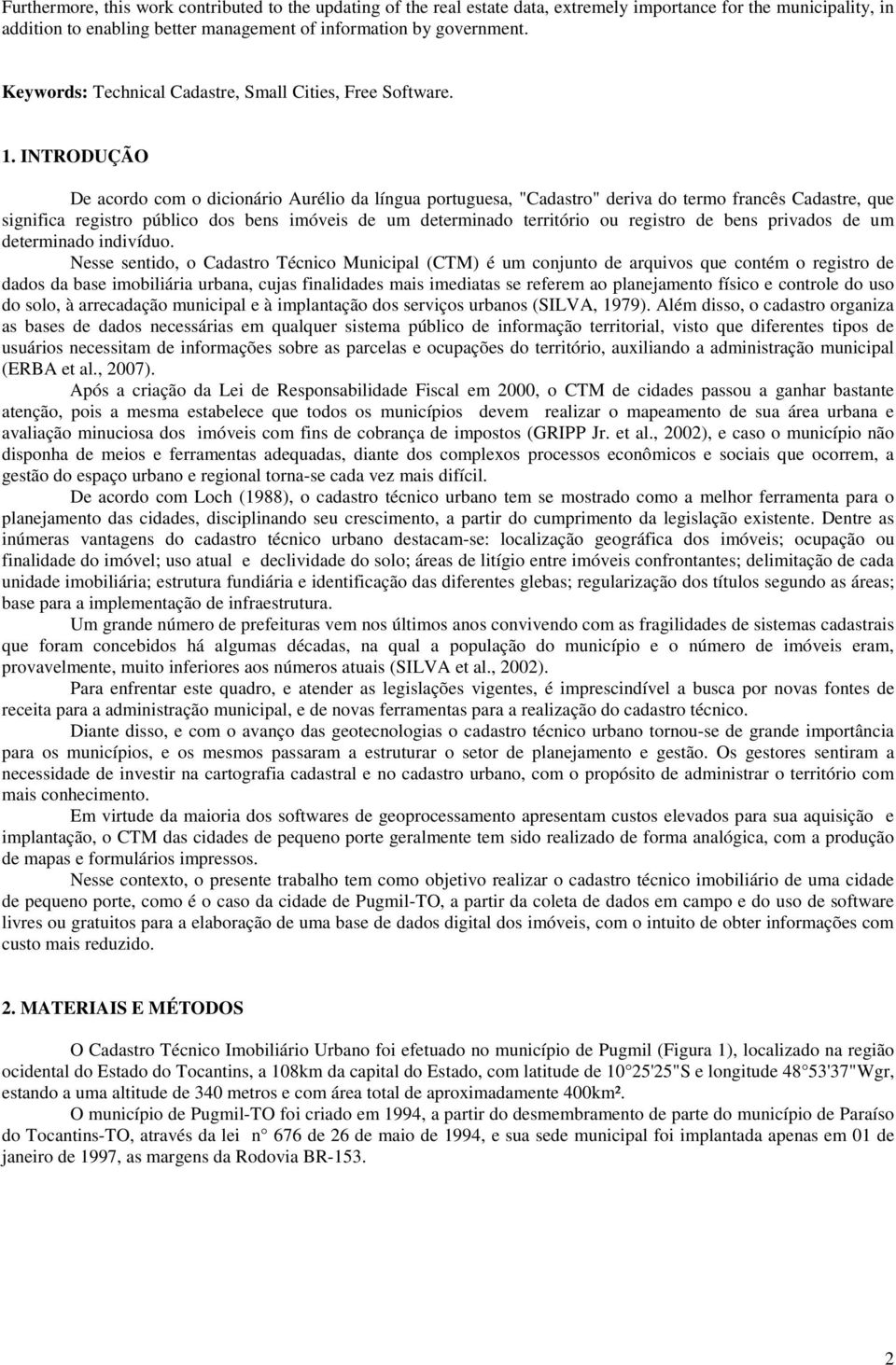 INTRODUÇÃO De acordo com o dicionário Aurélio da língua portuguesa, "Cadastro" deriva do termo francês Cadastre, que significa registro público dos bens imóveis de um determinado território ou