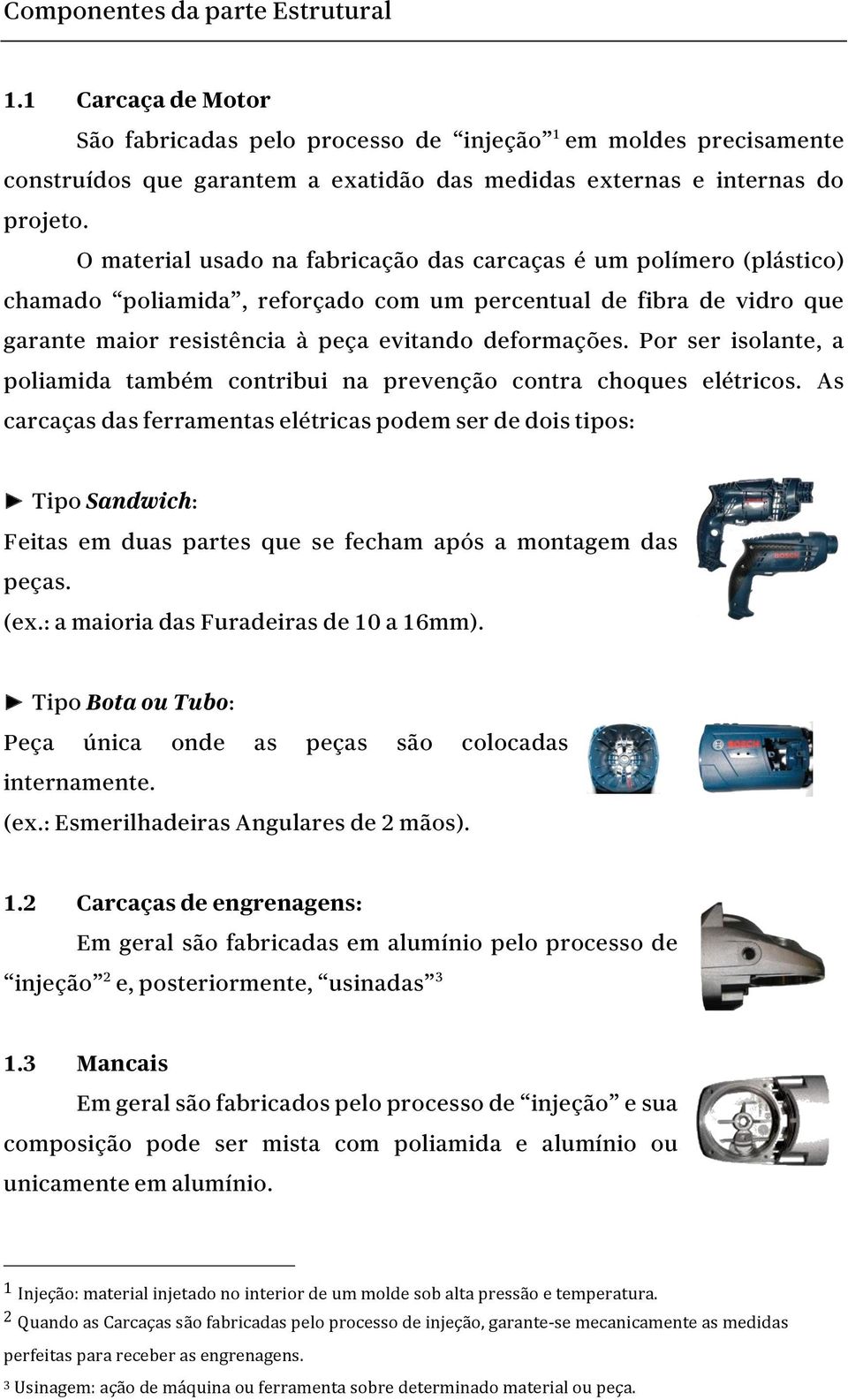 Por ser isolante, a poliamida também contribui na prevenção contra choques elétricos.