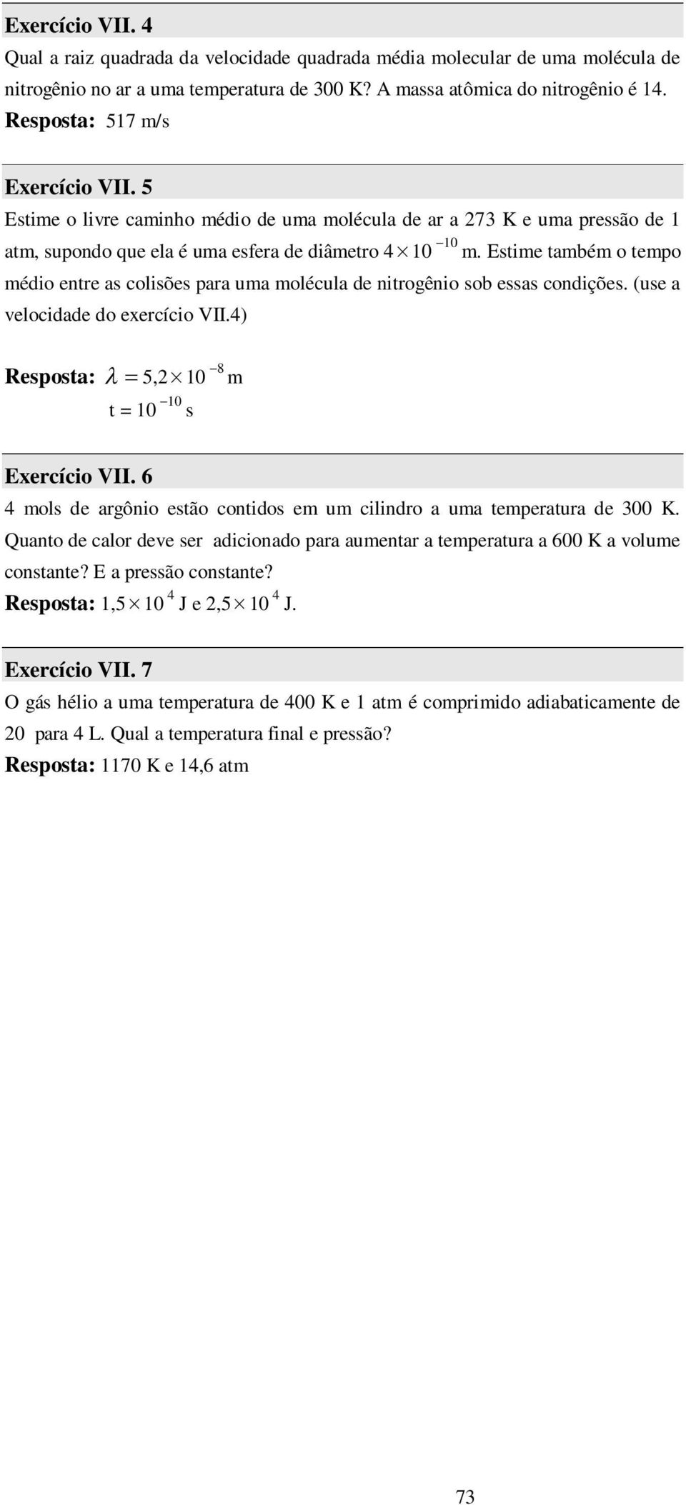 Estime também o temo médio entre as colisões ara uma molécula de nitrogênio sob essas condições. (use a elocidade do eercício VII.4) Resosta: 5, 0 8 t = 0 0 s m Eercício VII.