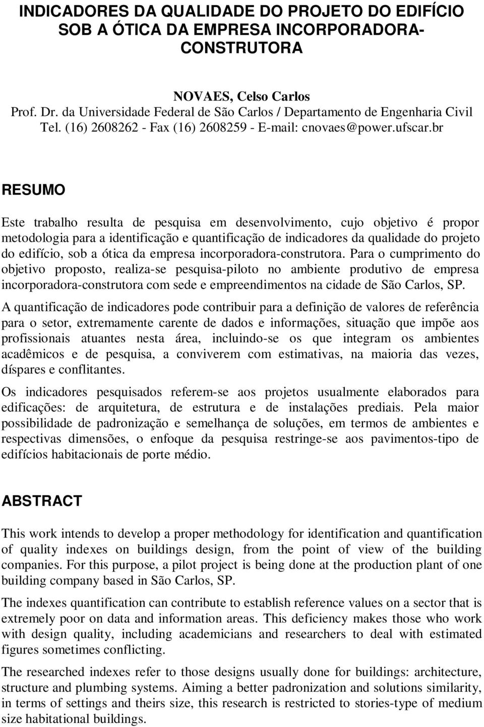 br RESUMO Este trabalho resulta de pesquisa em desenvolvimento, cujo objetivo é propor metodologia para a identificação e quantificação de indicadores da qualidade do projeto do edifício, sob a ótica