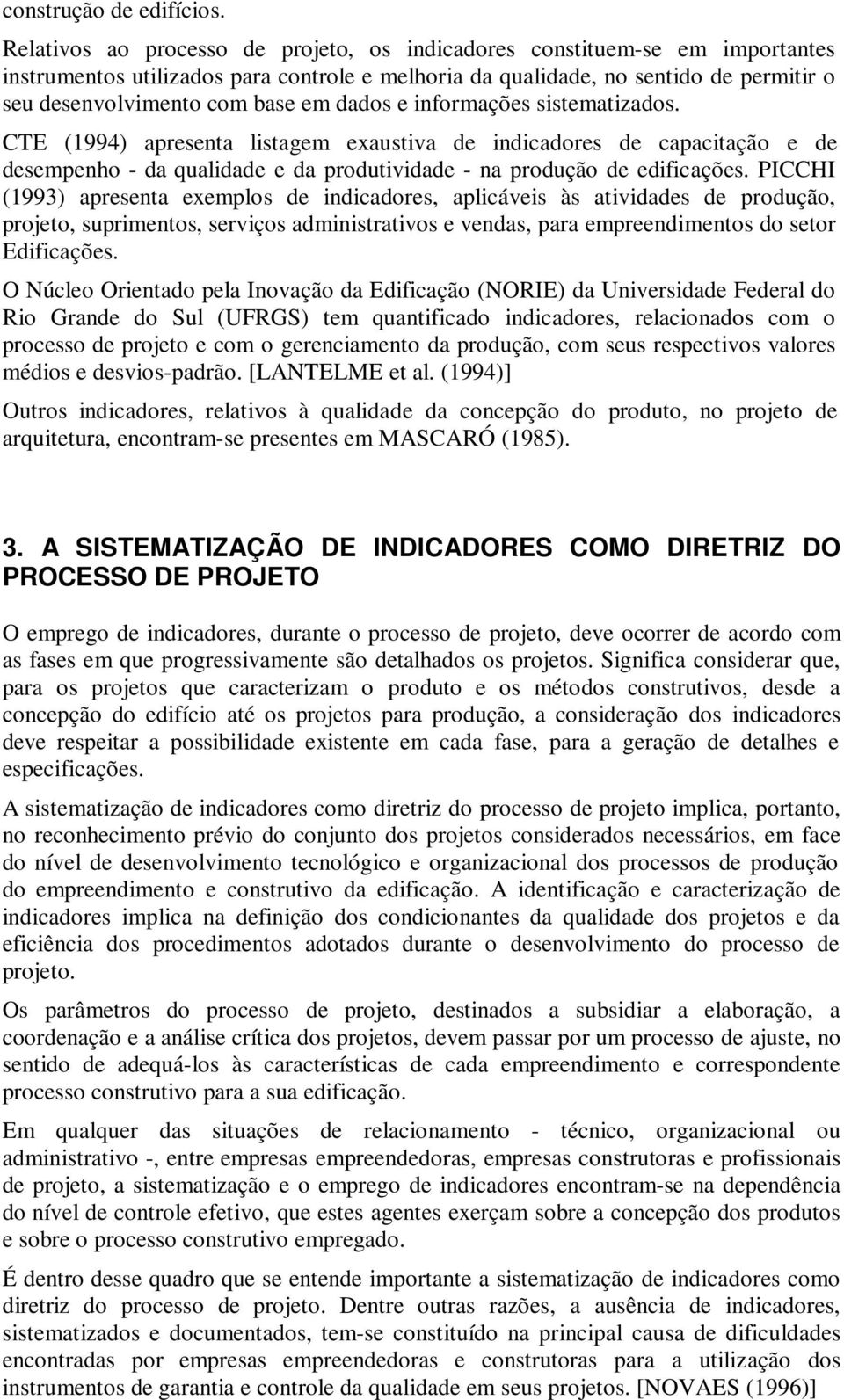 dados e informações sistematizados. CTE (1994) apresenta listagem exaustiva de indicadores de capacitação e de desempenho - da qualidade e da produtividade - na produção de edificações.