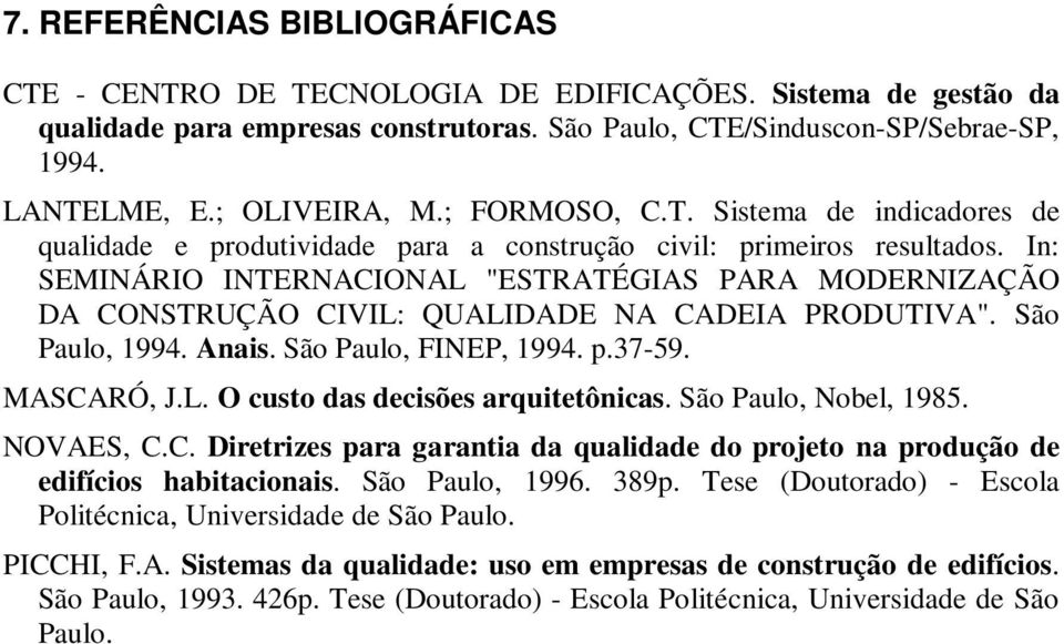 In: SEMINÁRIO INTERNACIONAL "ESTRATÉGIAS PARA MODERNIZAÇÃO DA CONSTRUÇÃO CIVIL: QUALIDADE NA CADEIA PRODUTIVA". São Paulo, 1994. Anais. São Paulo, FINEP, 1994. p.37-59. MASCARÓ, J.L. O custo das decisões arquitetônicas.