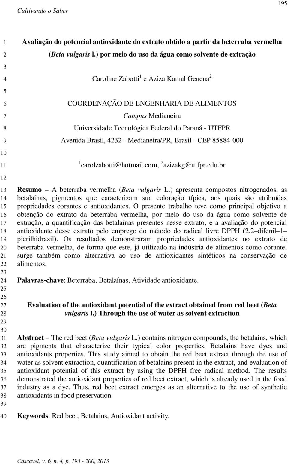 ) por meio do uso da água como solvente de extração Caroline Zabotti 1 e Aziza Kamal Genena 2 COORDENAÇÃO DE ENGENHARIA DE ALIMENTOS Campus Medianeira Universidade Tecnológica Federal do Paraná -