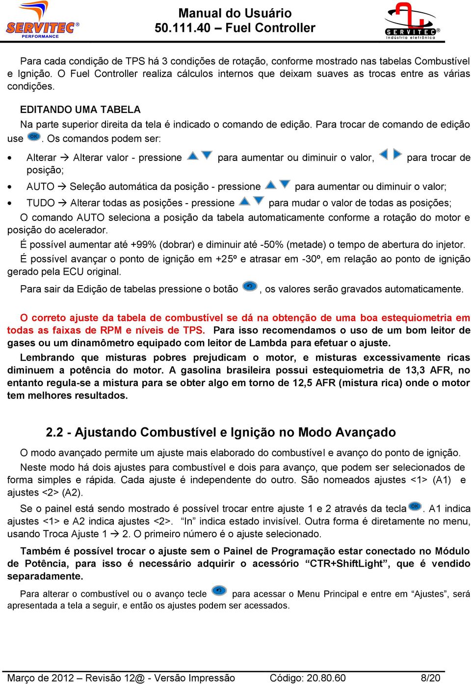 Para trocar de comando de edição use.