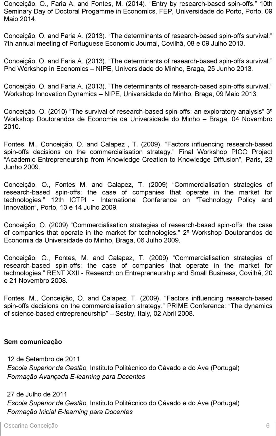 Conceição, O. and Faria A. (2013). The determinants of research-based spin-offs survival. Workshop Innovation Dynamics NIPE, Universidade do Minho, Braga, 09 Maio 2013. Conceição, O.