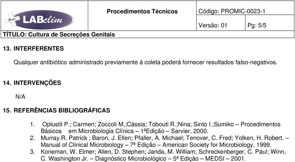 ;Sumiko Procedimentos Básicos em Microbiologia Clínica 1ªEdição Sarvier, 2000. 2. Murray.R. Patrick ; Baron, J. Ellen; Pfaller, A. Michael; Tenover, C. Fred; Yolken, H.