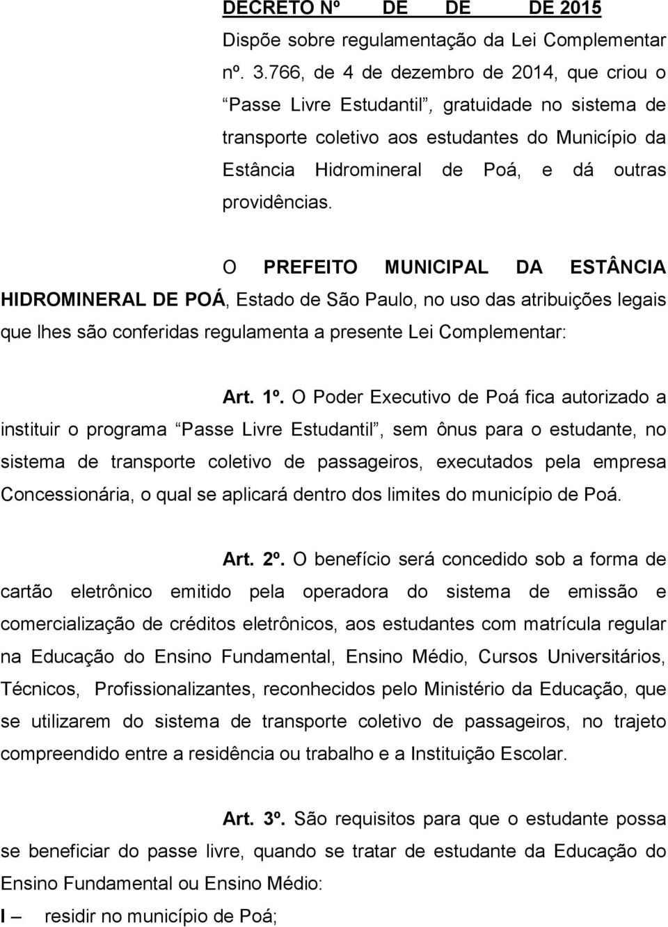 O PREFEITO MUNICIPAL DA ESTÂNCIA HIDROMINERAL DE POÁ, Estado de São Paulo, no uso das atribuições legais que lhes são conferidas regulamenta a presente Lei Complementar: Art. 1º.