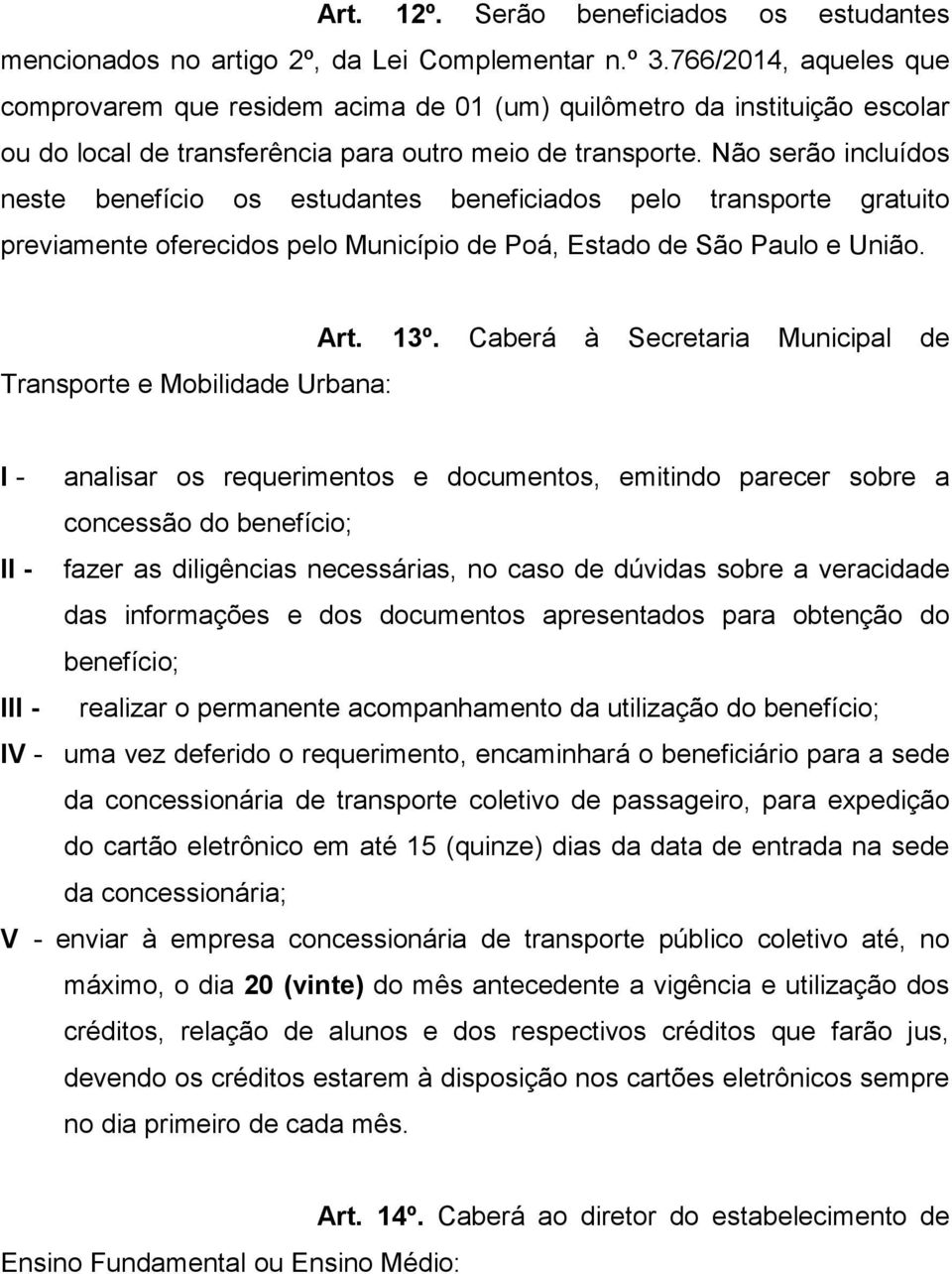 Não serão incluídos neste benefício os estudantes beneficiados pelo transporte gratuito previamente oferecidos pelo Município de Poá, Estado de São Paulo e União. Transporte e Mobilidade Urbana: Art.