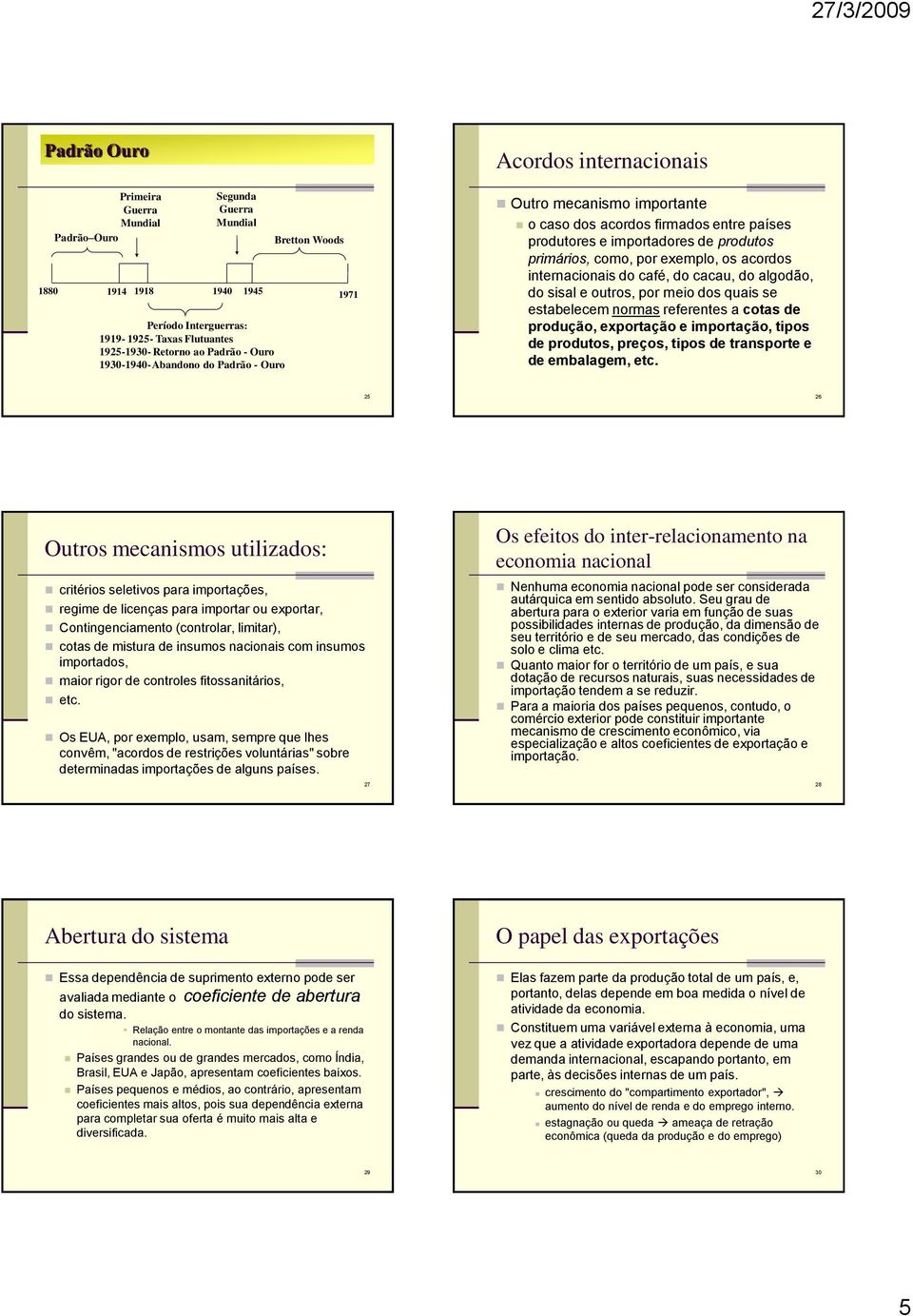 acordos internacionais do café, do cacau, do algodão, do sisal e outros, por meio dos quais se estabelecem normas referentes a cotas de produção, exportação e importação, tipos de produtos, preços,