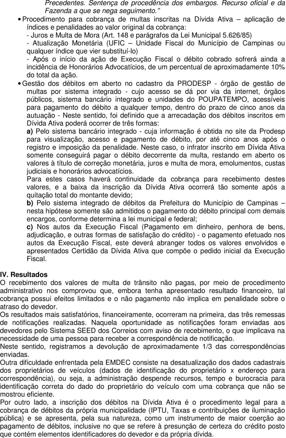 626/85) - Atualização Monetária (UFIC Unidade Fiscal do Município de Campinas ou qualquer índice que vier substituí-lo) - Após o início da ação de Execução Fiscal o débito cobrado sofrerá ainda a