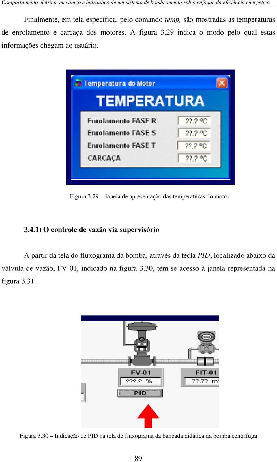 1) O controle de vazão via supervisório A partir da tela do fluxograma da bomba, através da tecla PID, localizado abaixo da válvula de vazão,