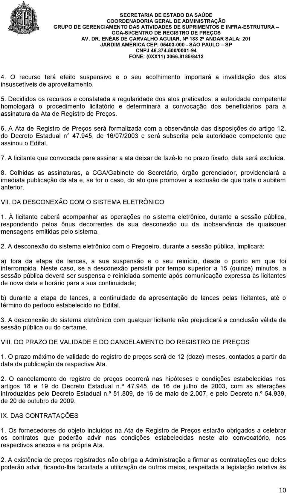 Ata de Registro de Preços. 6. A Ata de Registro de Preços será formalizada com a observância das disposições do artigo 12, do Decreto Estadual n 47.