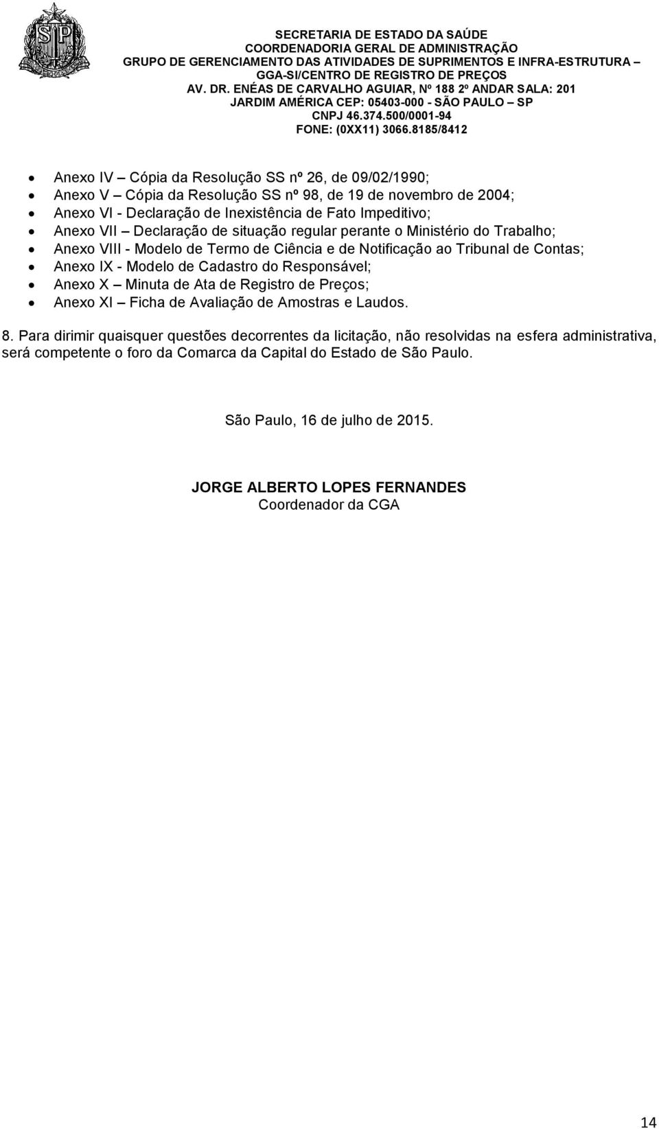 Responsável; Anexo X Minuta de Ata de Registro de Preços; Anexo XI Ficha de Avaliação de Amostras e Laudos. 8.