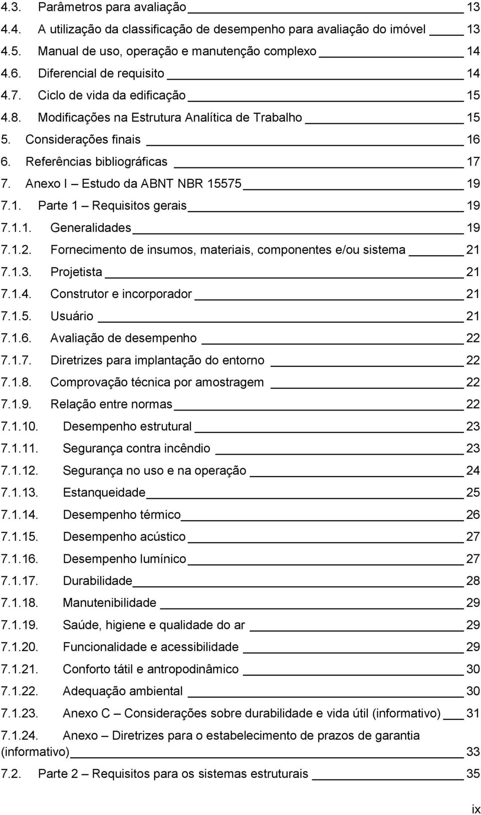 1.1. Generalidades 19 7.1.2. Fornecimento de insumos, materiais, componentes e/ou sistema 21 7.1.3. Projetista 21 7.1.4. Construtor e incorporador 21 7.1.5. Usuário 21 7.1.6.