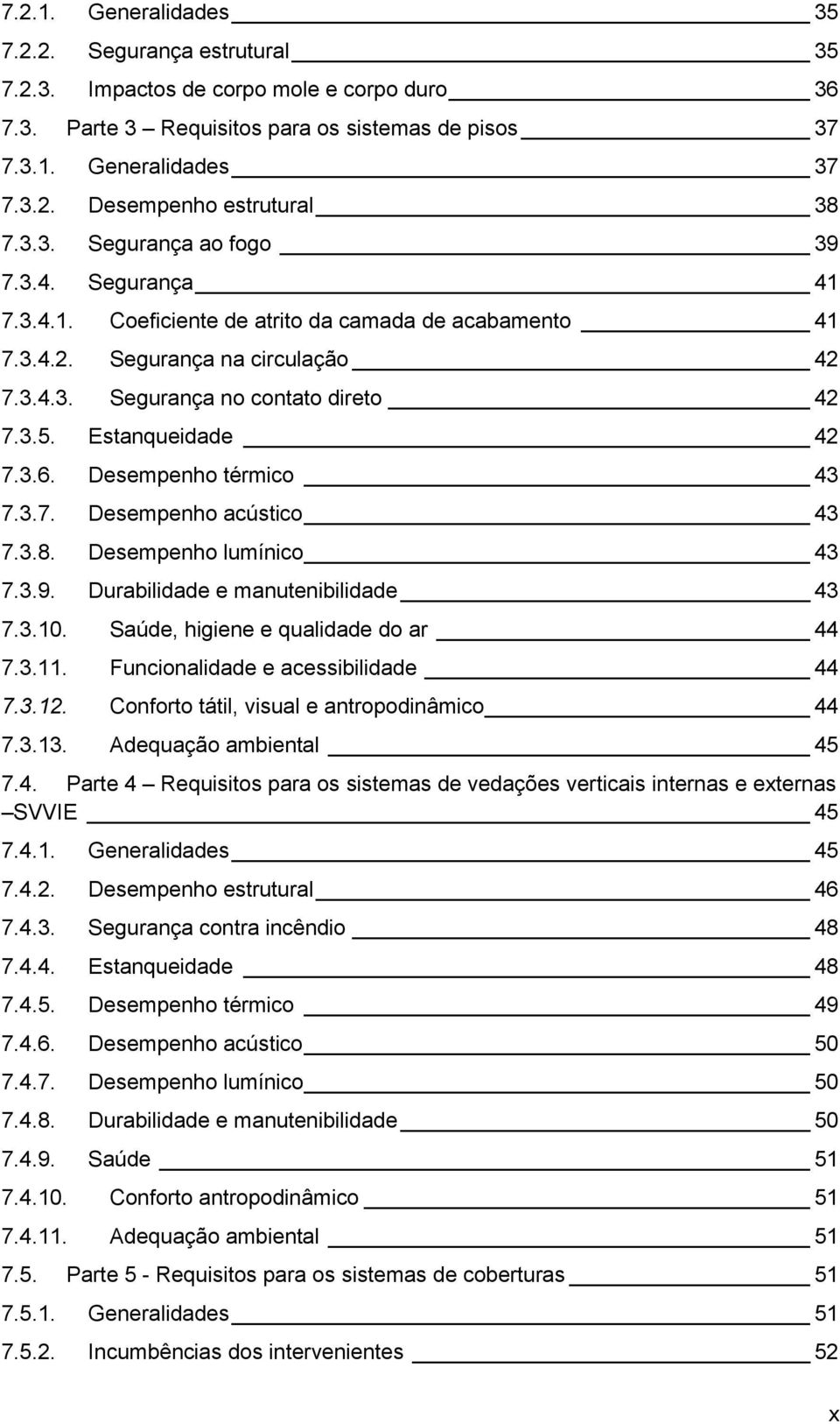 Estanqueidade 42 7.3.6. Desempenho térmico 43 7.3.7. Desempenho acústico 43 7.3.8. Desempenho lumínico 43 7.3.9. Durabilidade e manutenibilidade 43 7.3.10. Saúde, higiene e qualidade do ar 44 7.3.11.